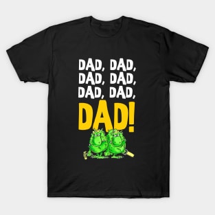 Dad, dad, DAD!!!!!! T-Shirt